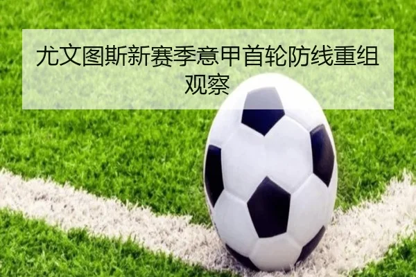 尤文图斯新赛季意甲首轮防线重组观察